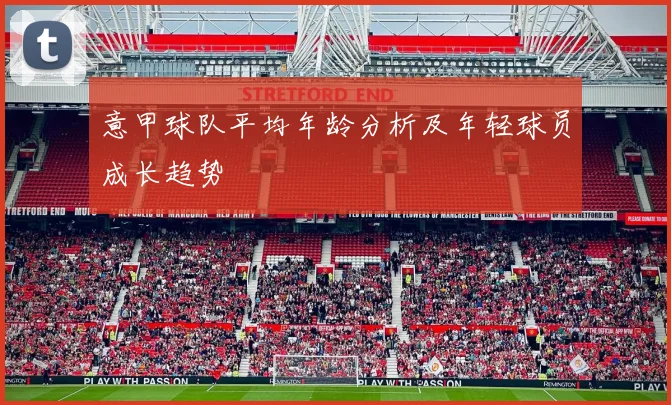 意甲球队平均年龄分析及年轻球员成长趋势