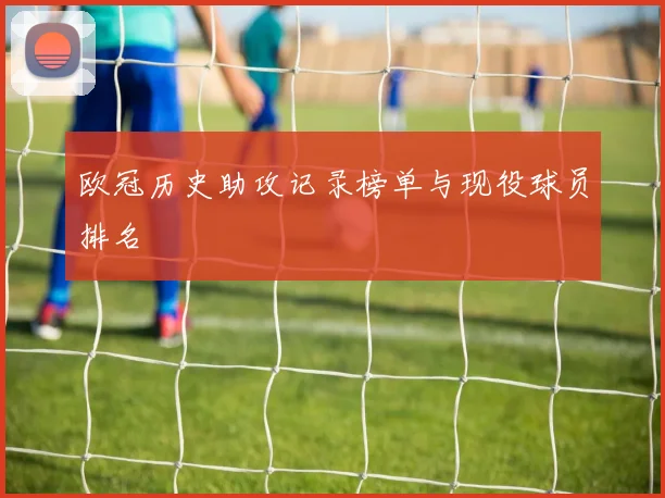 欧冠历史助攻记录榜单与现役球员排名